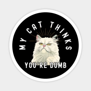 Funny Persian Cat T-Shirt - "My Cat Thinks You're Dumb" - Perfect for Cat Lovers! Magnet